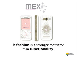 MEX 2008 - Is Fashion a Stronger Motivator than Functionality? Slide 1