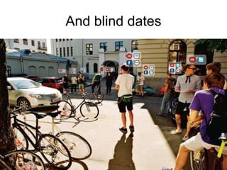 And blind dates 