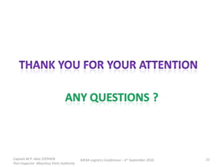 Captain M.P. Alan STEPHEN  Port Inspector -Mauritius Ports Authority MEXA Logistics Conference – 6 th  September 2010 