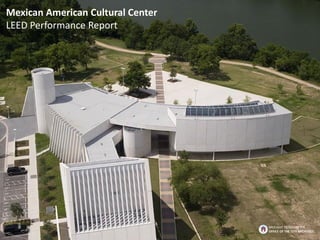 Mexican American Cultural Center
LEED Performance Report
BROUGHT TO YOU BY THE
OFFICE OF THE CITY ARCHITECT
 