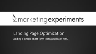 Landing Page Optimization
Adding a simple short form increased leads 40%
 