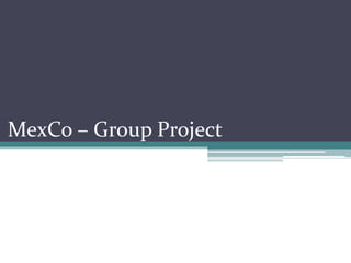 MexCo – Group Project
 