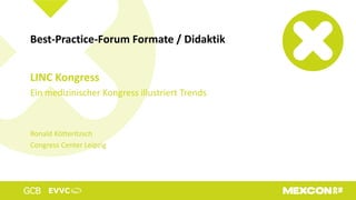LINC Kongress
Ein medizinischer Kongress illustriert Trends
Ronald Kötteritzsch
Congress Center Leipzig
Best-Practice-Forum Formate / Didaktik
 