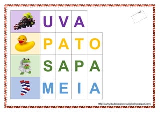 https://atividadesdaprofessorabel.blogspot.com/
U V A
P A T O
S A P A
M E I A
 