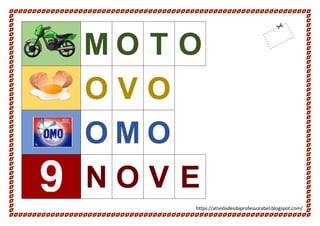 https://atividadesdaprofessorabel.blogspot.com/
M O T O
O V O
O M O
N O V E
 