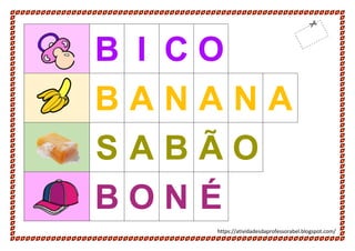 https://atividadesdaprofessorabel.blogspot.com/
B I C O
B A N A N A
S A B Ã O
B O N É
 