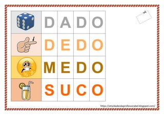 https://atividadesdaprofessorabel.blogspot.com/
D A D O
D E D O
M E D O
S U C O
 
