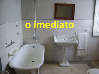 o imediato
 