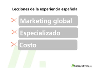 Lecciones de la experiencia española


    Marketing global
    Especializado
   Costo
 