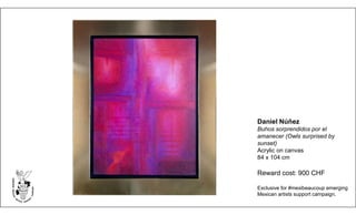 Daniel Núñez
Buhos sorprendidos por el
amanecer (Owls surprised by
sunset)
Acrylic on canvas
84 x 104 cm
Reward cost: 900 CHF
Exclusive for #mexibeaucoup emerging
Mexican artists support campaign.
 