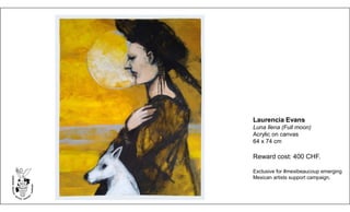 Laurencia Evans
Luna llena (Full moon)
Acrylic on canvas
64 x 74 cm
Reward cost: 400 CHF.
Exclusive for #mexibeaucoup emerging
Mexican artists support campaign.
 