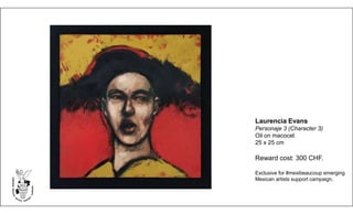 Laurencia Evans
Personaje 3 (Character 3)
Oil on macocel.
25 x 25 cm
Reward cost: 300 CHF.
Exclusive for #mexibeaucoup emerging
Mexican artists support campaign.
 