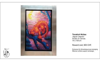 Tonatiuh Núñez
Jaguar (Jaguar)
Acrylic on canvas.
74 x 104 cm
Reward cost: 800 CHF.
Exclusive for #mexibeaucoup emerging
Mexican artists support campaign
 