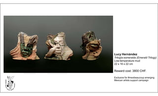 Lucy Hernández
Trilogía esmeralda (Emerald Trilogy)
Low-temperature mud
22 x 16 x 22 cm
Reward cost: 3800 CHF.
Exclusive for #mexibeaucoup emerging
Mexican artists support campaign
 