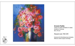 Ernesto Padilla
Flores en jarón (Flowers in vase)
Acrylic on canvas
60 x 70 cm
Reward cost: 700 CHF.
Exclusive for #mexibeaucoup emerging
Mexican artists support campaign
 