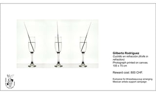 Gilberto Rodríguez
Cuchillo en refracción (Knife in
refraction)
Photograph printed on canvas.
105 x 75 cm
Reward cost: 800 CHF.
Exclusive for #mexibeaucoup emerging
Mexican artists support campaign
 