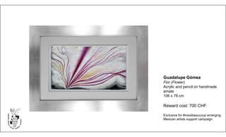 Guadalupe Gómez
Flor (Flower)
Acrylic and pencil on handmade
amate
106 x 76 cm
Reward cost: 700 CHF.
Exclusive for #mexibeaucoup emerging
Mexican artists support campaign
 