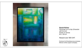 Daniel Núñez
Personaje con su hijo (Character
with his son)
Acrylic on canvas
84 x 104 cm
Reward cost: 900 CHF.
Exclusive for #mexibeaucoup emerging
Mexican artists support campaign.
 