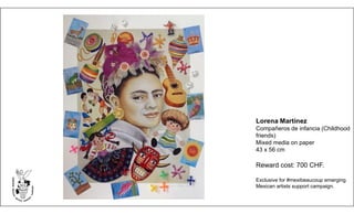 Lorena Martínez
Compañeros de infancia (Childhood
friends)
Mixed media on paper
43 x 56 cm
Reward cost: 700 CHF.
Exclusive for #mexibeaucoup emerging
Mexican artists support campaign.
 