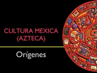 CULTURA MEXICA (AZTECA) Orígenes 