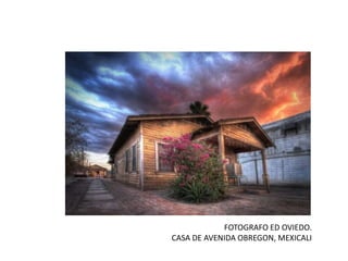 FOTOGRAFO ED OVIEDO. CASA DE AVENIDA OBREGON, MEXICALI 
