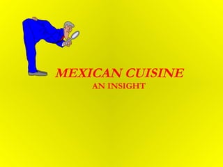 MEXICAN CUISINE
AN INSIGHT
 
