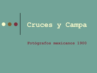 Cruces y Campa Fotógrafos mexicanos 1900 