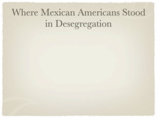 Where Mexican Americans Stood
      in Desegregation
 