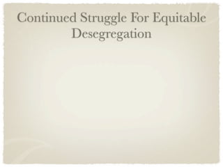 Continued Struggle For Equitable
        Desegregation
 