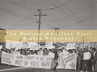 The   Mexican American Civil
       Rights Movement
 
