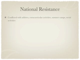 National Resistance
Conﬂicted with athletes, extracurricular activities, summer camps, social
activities
 