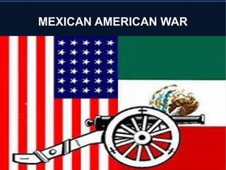 MEXICAN AMERICAN WAR

 