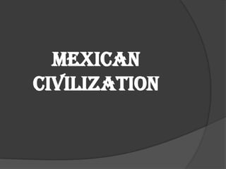 Mexican
civilization
 