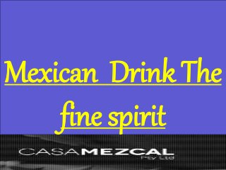 Mexican Drink The
fine spirit
 