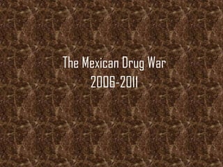 The Mexican Drug War 2006-2011 