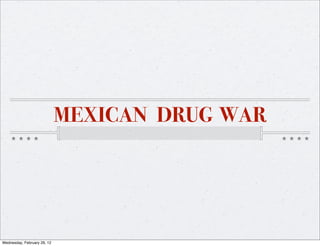 MEXICAN DRUG WAR




Wednesday, February 29, 12
 