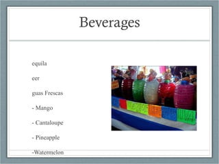 Beverages Tequila Beer Aguas Frescas - Mango  - Cantaloupe - Pineapple -Watermelon  Hot Chocolate - chocolatl means chocolate in Nahautl in an Aztec language .   