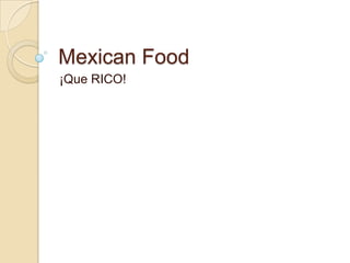 Mexican Food
¡Que RICO!
 