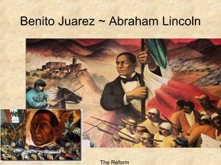 Benito Juarez ~ Abraham Lincoln
The Reform
 