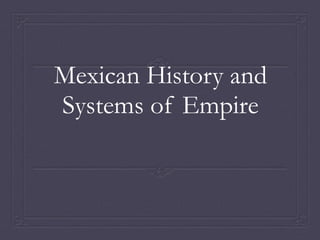 Mexican History and 
Systems of Empire 
 