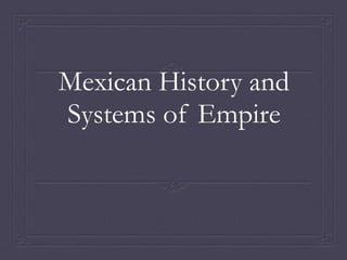 Mexican History and
Systems of Empire
 