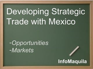 InfoMaquila ,[object Object],[object Object],Developing Strategic Trade with Mexico 