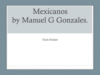 Mexicanos by Manuel G Gonzales. Erick Peisker 