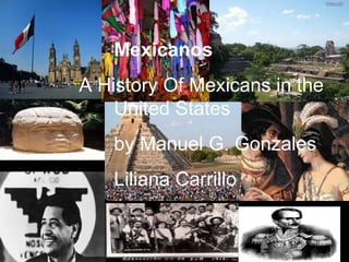 Mexicanos  Mexicanos  A History Of Mexicans in the  United States  by Manuel G. Gonzales  Liliana Carrillo 