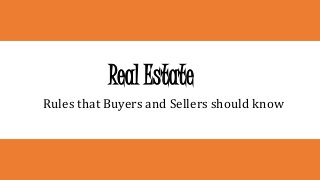 Real Estate
Rules that Buyers and Sellers should know
 