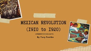 MEXICAN REVOLUTION
(1910 to 1920)
By Yury Fontão
 