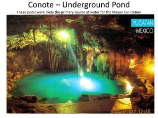 Conote – Underground Pond
These pools were likely the primary source of water for the Mayan Civilization
 