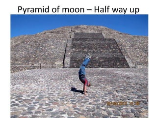 Pyramid of moon – Half way up
 