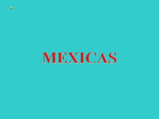 MEXICAS 