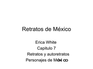 Retratos de M é xico Erica White  Capitulo 7 Retratos y autoretratos Personajes de M éxico 